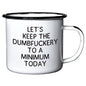 Let's Keep The Dumbfuckery To A Minimum Today | Enamel Mug